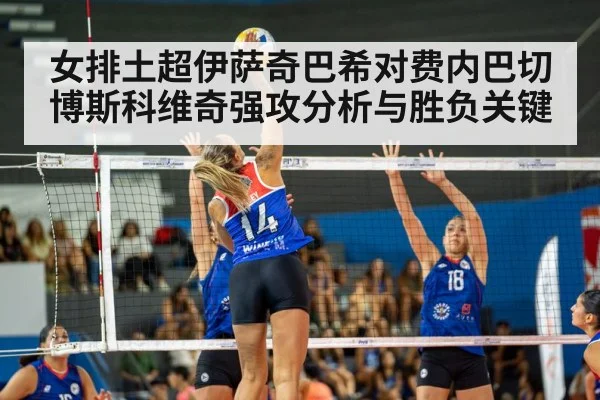 女排土超伊萨奇巴希对费内巴切博斯科维奇强攻分析与胜负关键